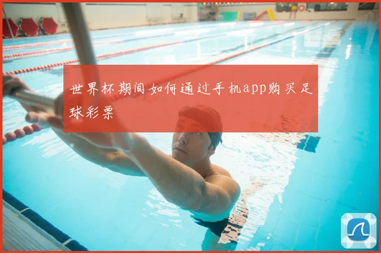 世界杯期间如何通过手机app购买足球彩票