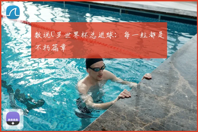 数说C罗世界杯总进球：每一粒都是不朽篇章