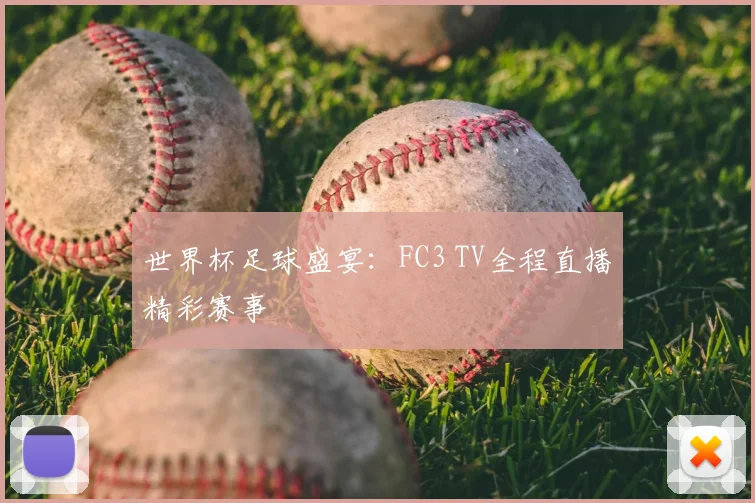 世界杯足球盛宴：FC3 TV全程直播精彩赛事