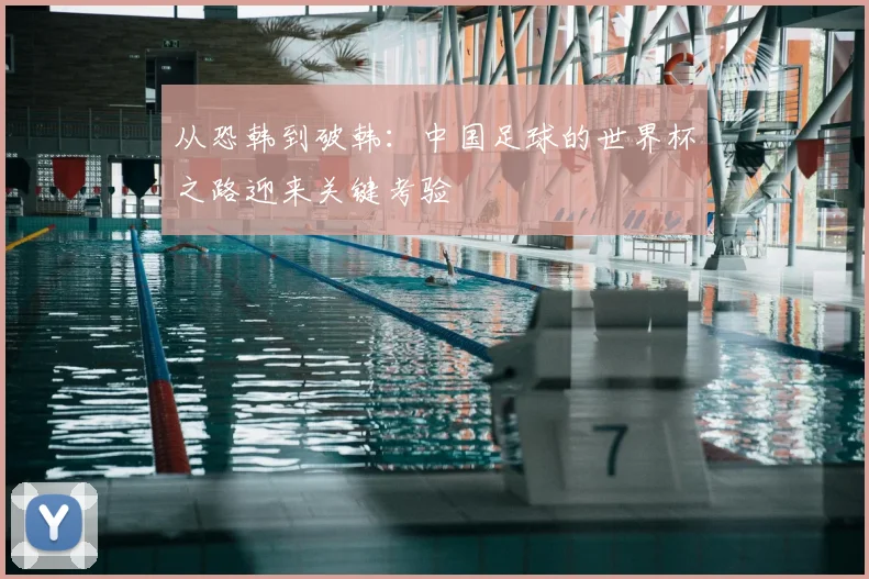 从恐韩到破韩:中国足球的世界杯之路迎来关键考验
