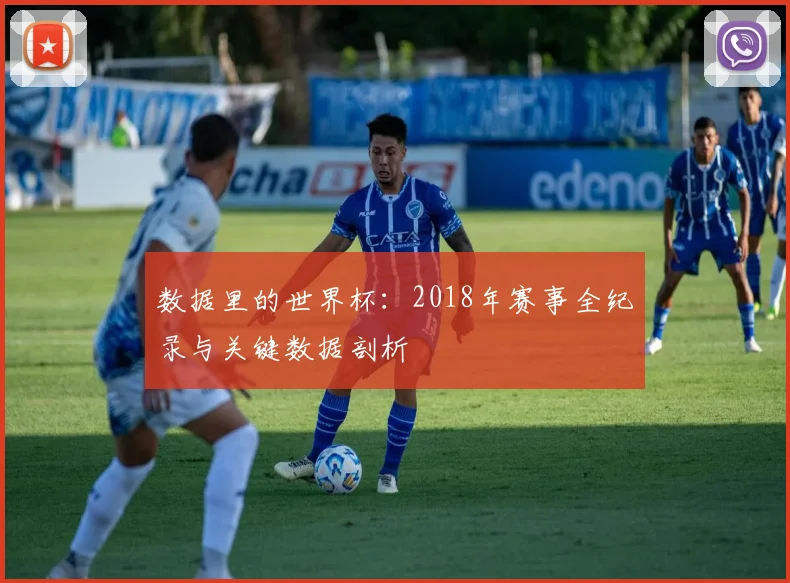 数据里的世界杯：2018年赛事全纪录与关键数据剖析