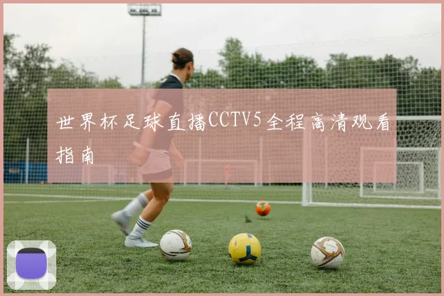 世界杯足球直播CCTV5全程高清观看指南